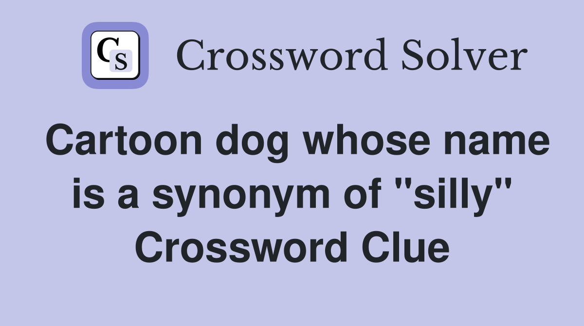 Cartoon dog whose name is a synonym of "silly" Crossword Clue Answers